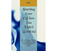 Starting Over (When You Didn't Want To): 50 Journal Prompts for Women Rebuilding After Everything Falls Apart