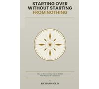 Starting Over Without Starting From Nothing: How to Reinvent Your Life in Midlife With Purpose & Confidence