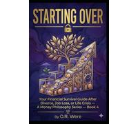 Starting Over: Your Financial Survival Guide After Divorce, Job Loss, or Life Crisis - A Money Philosophy Series - Book 4