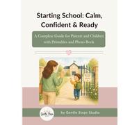 Starting School: Calm, Confident & Ready: A Complete School Readiness Guide for Parents and Children with Printables, Activities and Emotional Support Tools