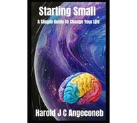 Starting Small: A Simple Guide To Change Your Life