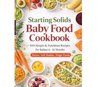 Starting Solids Baby Food Cookbook: 100 Easy & Nutritions Recipes for Babies 6-12 Months / Puree , Soft Mashes & Finger Foods for Baby Led Weaning and First Foods