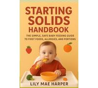 STARTING SOLIDS HANDBOOK: The Simple, Safe Baby Feeding Guide to First Foods Allergies and Portions