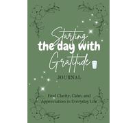 Starting the day with Gratitude.: 52 Weeks Guide to Finding Clarity, Calm, and Appreciation in Everyday Life. Gratitude Journal.