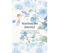 Starting the Journey: A Dementia Caregiver's Journal of Hope and Help
