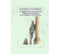 Starting University:: A Student's Guide to Mental Health, Wellbeing and Navigating the Transition to University Life (DRAGONFLY HANDBOOKS)