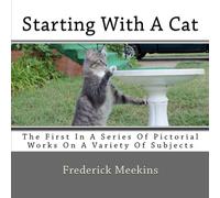Starting With A Cat: The First In A Series Of Pictorial Works On A Variety Of Subjects