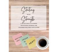 Starting With Strength: A 30-Day Devotional Journal for Early Childhood Teachers and Caregivers (Quiet Strength: The Teacher’s Heart Series)