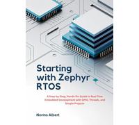 Starting with Zephyr RTOS: A Step-by-Step, Hands-On Guide to Real-Time Embedded Development with GPIO, Threads, and Simple Projects