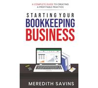 Starting Your Bookkeeping Business: A Complete Guide To Creating A Profitable Practice