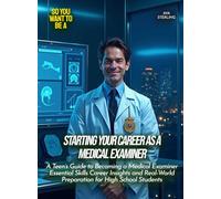 Starting Your Career as a Medical Examiner: A Teen’s Guide to Becoming a Medical Examiner Essential Skills Career Insights and Real-World Preparation for High School Students (Life Skills for Teens)