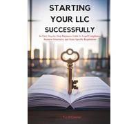 Starting Your LLC Successfully: An Easy Step-by-Step Beginners Guide to Legal Compliance, Business Structures, and State-Specific Regulations