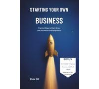 STARTING YOUR OWN BUSINESS: Practical Steps to Start, Grow, and Succeed as an Entrepreneur