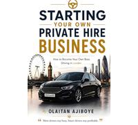 Starting Your Own Private Hire Business: How to Become your Own Boss Driving in London