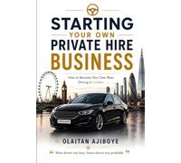 Starting Your Own Private Hire Business: How to Become your Own Boss Driving in London