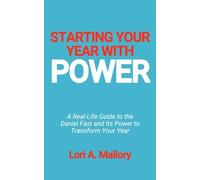Starting Your Year with Power: A Real-Life Guide to the Daniel Fast and Its Power to Transform Your Year