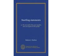 Startling statements: or, The downfall of the great republic ; facts and figures for the people