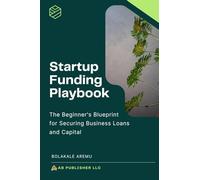 Startup Funding Playbook: The Beginner's Blueprint for Securing Business Loans and Capital