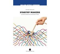 Startup Makers: 33 storie di visionari che costruiscono il futuro