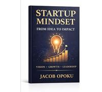 Startup Mindset: From Idea to Impact How to Launch, Grow, and Scale Your Business with Purpose (Life Mastery Series)