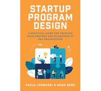 Startup program design, A practical guide for creating corporate accelerators and incubators at any organization (Scienze)