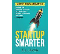 Startup Smarter: Mindset, Money & Momentum - Unlocking the Winning Formula to Launch and Scale a Profitable Business