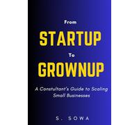 Startup to Grownup:: A Consultant's Guide to Scaling Small Businesses
