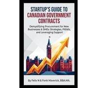 Startup's Guide to Canadian Government Contracts: Demystifying Procurement for New Businesses & SMEs: Strategies, Pitfalls, and Leveraging Support