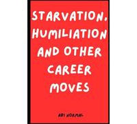 Starvation, Humiliation and Other Career Moves