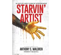 Starvin' Artist: The Hustler's Guide to Creative Entrepreneurship