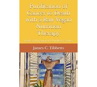 Starving Cancer to Death with a Gerson-Like; Raw Vegan Nutrition Therapy: Book 3; Purification of PAALMS+CC Series