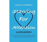 Starving for Attention: The story of a mother's guilt and a young woman's courage in living with autism and anorexia