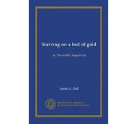 Starving on a bed of gold: or, The world's longest fast