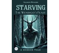 STARVING: The Wendigo’s Feast. A Horror Tale