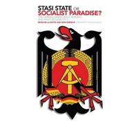 Stasi State or Socialist Paradise?: The German Democratic Republic and What Became of it
