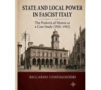 State and Local Power in Fascist Italy: The Podestà of Monza as a Case Study (1926-1943)