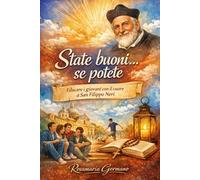 State buoni… se potete: Educare i giovani con il cuore di San Filippo Neri (Collana cristiana cattolica)