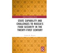 State Capability and Challenges to Russia’s Food Security in the Twenty-first Century (Studies in Contemporary Russia)