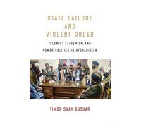 State Failure and Violent Order: Islamist Extremism and Power Politics in Afghanistan