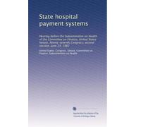 State hospital payment systems: Hearing before the Subcommittee on Health of the Committee on Finance, United States Senate, Ninety-seventh Congress, second session, June 23, 1982