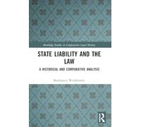 State Liability and the Law: A Historical and Comparative Analysis (Routledge Studies in Comparative Legal History)