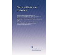 State lotteries an overview: Hearing before the Subcommittee on Intergovernmental Relations of the Committee on Governmental Affairs, United States ... Congress, second session, October 3, 1984
