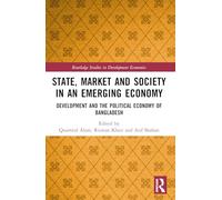 State, Market and Society in an Emerging Economy: Development and the Political Economy of Bangladesh (Routledge Studies in Development Economics)