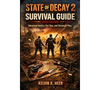 State of Decay 2 Survival Guide 2025 edition: Advanced Tactics, Pro Tips, and Strategic Play