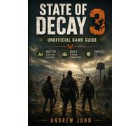 State Of Decay 3 Unofficial Game Guide: Master Survival Systems, Build Strong Communities, and Endure the Apocalypse