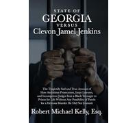 State of Georgia Versus Clevon Jamel Jenkins: The Tragically Sad and True Account of How Ambitious Prosecutors, Inept Lawyers, and Incompetent Judges ... Parole for a Heinous Murder He Did Not Commit