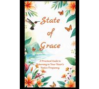 State of Grace: A Practical Guide to Returning to Your Heart's Native Frequency