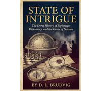 State of Intrigue: The Secret History of Espionage, Diplomacy, and the Game of Nations