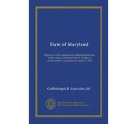 State of Maryland: Report in re the organization and administration of the state government. Part II. A plan of administrative consolidation. April 15, 1921