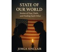 State of Our World: Stories of Fear, Faith, and Finding Each Other